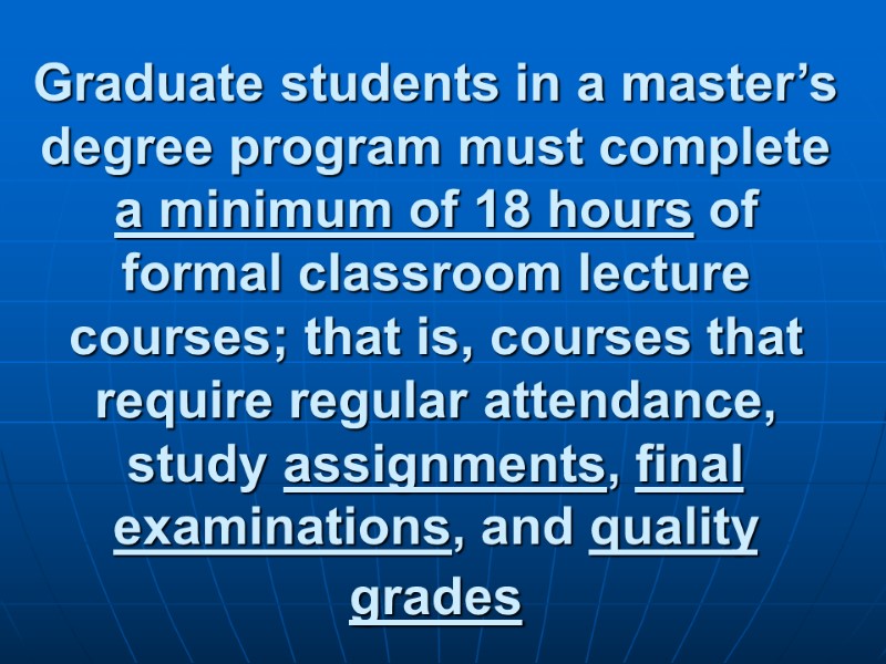 Graduate students in a master’s degree program must complete a minimum of 18 hours